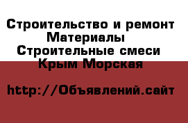 Строительство и ремонт Материалы - Строительные смеси. Крым,Морская